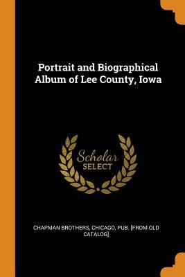 Download Portrait and Biographical Album of Lee County, Iowa - Chicago Pub [From Ol Chapman Brothers | ePub