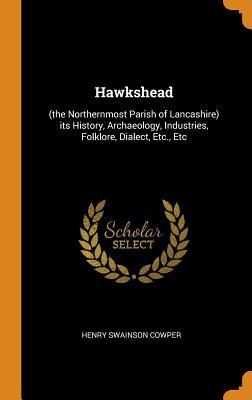 Download Hawkshead: (the Northernmost Parish of Lancashire) Its History, Archaeology, Industries, Folklore, Dialect, Etc., Etc - Henry Swainson Cowper | PDF