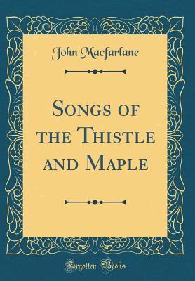 Download Songs of the Thistle and Maple (Classic Reprint) - John Macfarlane file in ePub