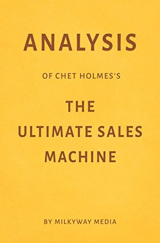 Download Analysis of Chet Holmes’s The Ultimate Sales Machine by Milkyway Media - Milkyway Media file in PDF