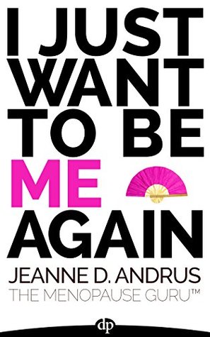 Download I Just Want to Be Me Again: A Guide to Thriving Through Menopause - Jeanne D. Andrus file in ePub