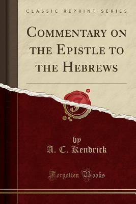 Read Commentary on the Epistle to the Hebrews (Classic Reprint) - A C Kendrick file in PDF