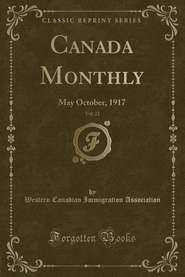 Read Canada Monthly, Vol. 22: May October, 1917 (Classic Reprint) - Western Canadian Immigratio Association file in ePub