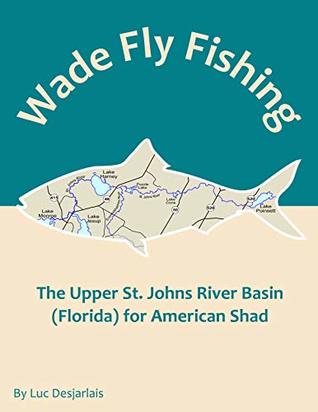 Download Wade Fly Fishing The Upper St. Johns River Basin (Florida) for American Shad - Luc Desjarlais | ePub