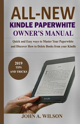 Full Download All-New Kindle Paperwhite Owner's Manual: Quick and Easy Ways to Master Your Paperwhite and Discover How to Delete Books from Your Kindle - John A. Wilson file in ePub