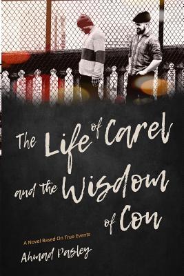 Read Online The Life of Carel & the Wisdom of Con: A Novel Based on True Events - Ahmad Pasley | ePub