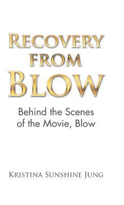 Download Recovery from Blow: Behind the Scenes of the Movie, Blow - Kristina Sunshine Jung | PDF