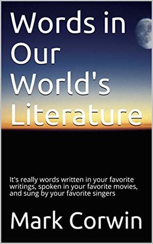 Read Words in Our World's Literature: It's really words written in your favorite writings, spoken in your favorite movies, and sung by your favorite singers - Mark Corwin | ePub