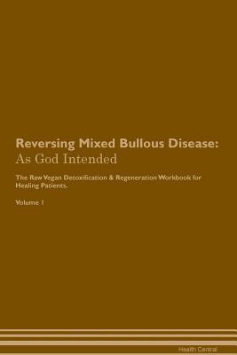 Full Download Reversing Mixed Bullous Disease: As God Intended The Raw Vegan Plant-Based Detoxification & Regeneration Workbook for Healing Patients. Volume 1 - Health Central | ePub