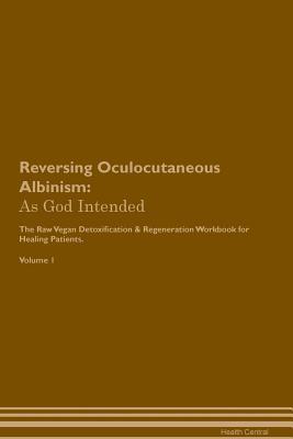 Download Reversing Oculocutaneous Albinism: As God Intended The Raw Vegan Plant-Based Detoxification & Regeneration Workbook for Healing Patients. Volume 1 - Health Central file in PDF