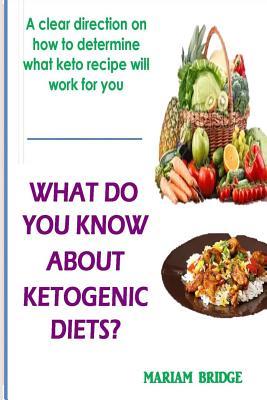 Download What Do You Know about Ketogenic Diets?: A Clear Direction on How to Determine What Keto Recipe Will Work for You - Mariam Bridge | PDF
