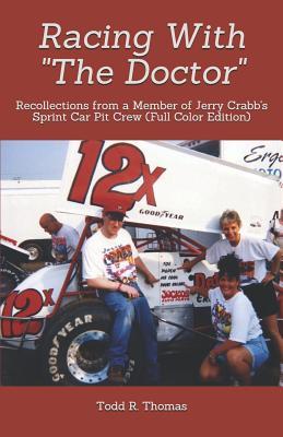Read Racing with the Doctor: Recollections from a Member of Jerry Crabb's Sprint Car Pit Crew (Full Color Edition) - Todd R. Thomas | PDF