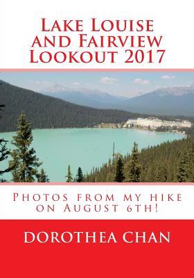 Read Online Lake Louise and Fairview Lookout 2017: Photos from My Hike on August 6th! - Dorothea Chan | ePub