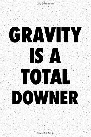 Download Gravity Is A Total Downer: A 6x9 Inch Matte Softcover Notebook Journal With 120 Blank Lined Pages And A Funny Cover Slogan -  | ePub