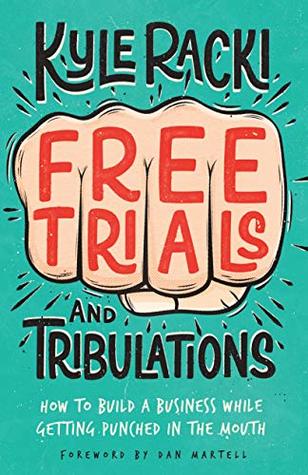 Download Free Trials (and Tribulations): How to Build a Business While Getting Punched in the Mouth - Kyle Racki file in PDF