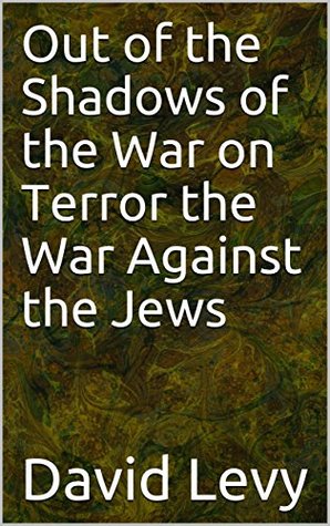 Download Out of the Shadows of the War on Terror the War Against the Jews - David Levy file in PDF
