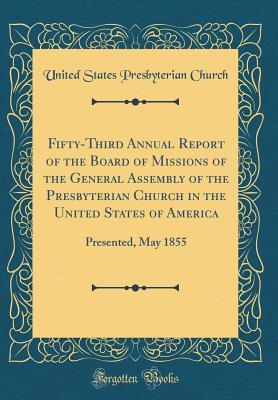 Full Download Fifty-Third Annual Report of the Board of Missions of the General Assembly of the Presbyterian Church in the United States of America: Presented, May 1855 (Classic Reprint) - United States Presbyterian Church file in PDF