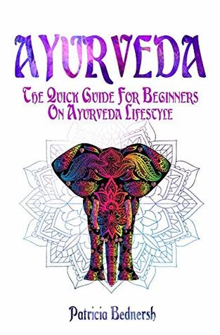 Read AYURVEDA: The Quick Guide For Beginners On Ayurveda Lifestyle - Patricia Bednersh file in PDF