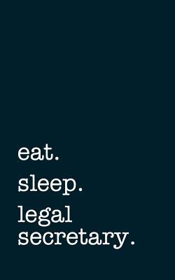 Download Eat. Sleep. Legal Secretary. - Lined Notebook: Writing Journal -  | ePub