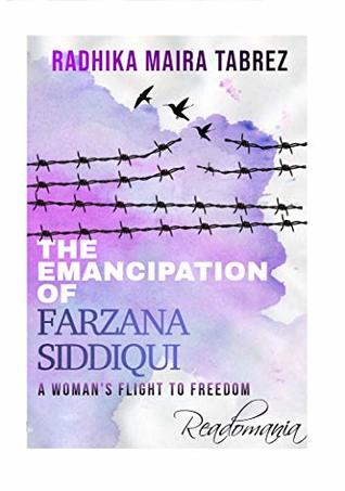 Full Download The Emancipation of Farzana Siddiqui: A Woman's Flight to Freedom - Radhika Maira Tabrez | PDF