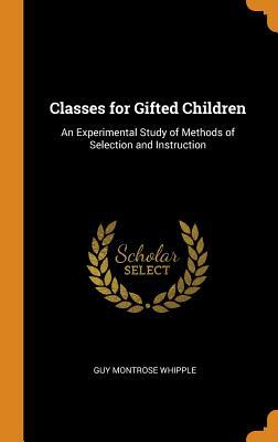 Read Classes for Gifted Children: An Experimental Study of Methods of Selection and Instruction - Guy Montrose Whipple file in ePub