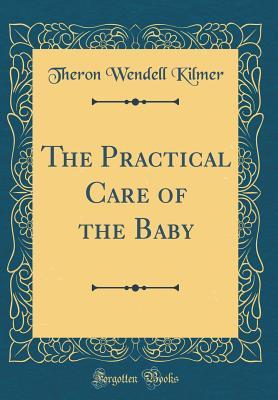 Read The Practical Care of the Baby (Classic Reprint) - Theron Wendell Kilmer | PDF