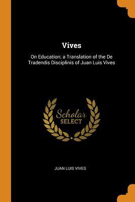 Download Vives: On Education; A Translation of the de Tradendis Disciplinis of Juan Luis Vives - Juan Luis Vives file in ePub