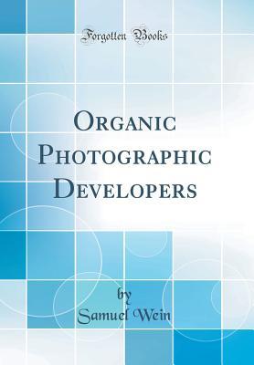 Read Online Organic Photographic Developers (Classic Reprint) - Samuel Wein file in ePub
