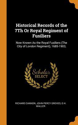Read Online Historical Records of the 7th or Royal Regiment of Fusiliers: Now Known as the Royal Fusiliers (the City of London Regiment), 1685-1903 - Richard Cannon file in ePub