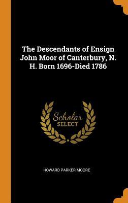 Full Download The Descendants of Ensign John Moor of Canterbury, N. H. Born 1696-Died 1786 - Howard Parker Moore | ePub