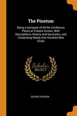 Full Download The Pinetum: Being a Synopsis of All the Coniferous Plants at Present Known, with Descriptions, History and Synonyms, and Comprising Nearly One Hundred New Kinds - George Gordon | ePub