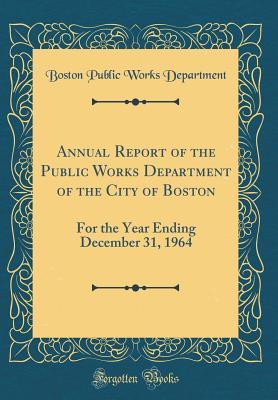 Read Annual Report of the Public Works Department of the City of Boston: For the Year Ending December 31, 1964 (Classic Reprint) - Boston Public Works Department file in PDF