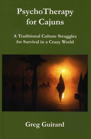 Download PsychoTherapy for Cajuns: A Traditional Culture Struggles for Survival in a Crazy World - Greg Guirard file in PDF