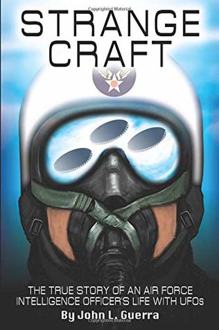 Read Online Strange Craft: The True Story of An Air Force Intelligence Officer's Life with UFOs - John L. Guerra | ePub
