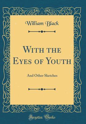 Full Download With the Eyes of Youth: And Other Sketches (Classic Reprint) - William Black | ePub