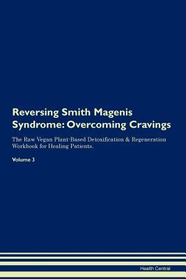 Read Online Reversing Smith Magenis Syndrome: Overcoming Cravings The Raw Vegan Plant-Based Detoxification & Regeneration Workbook for Healing Patients. Volume 3 - Health Central file in PDF