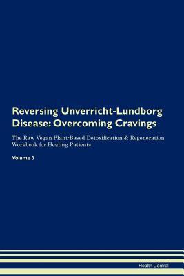 Download Reversing Unverricht-Lundborg Disease: Overcoming Cravings The Raw Vegan Plant-Based Detoxification & Regeneration Workbook for Healing Patients. Volume 3 - Health Central file in PDF
