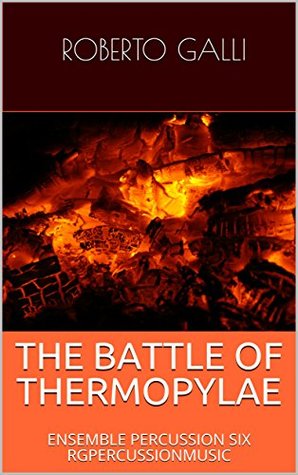 Full Download THE BATTLE OF THERMOPYLAE: ENSEMBLE PERCUSSION SIX RGPERCUSSIONMUSIC - ROBERTO GALLI file in ePub