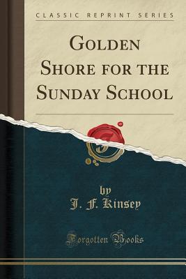 Read Golden Shore for the Sunday School (Classic Reprint) - J F Kinsey | ePub