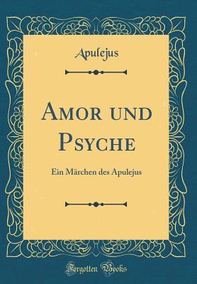 Read Online Amor Und Psyche: Ein M�rchen Des Apulejus (Classic Reprint) - Apulejus Apulejus file in PDF