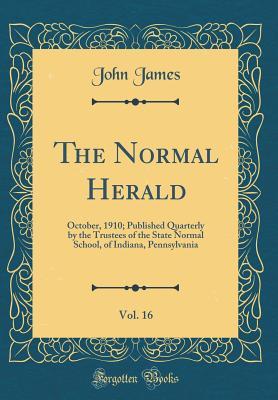 Full Download The Normal Herald, Vol. 16: October, 1910; Published Quarterly by the Trustees of the State Normal School, of Indiana, Pennsylvania (Classic Reprint) - John James file in PDF
