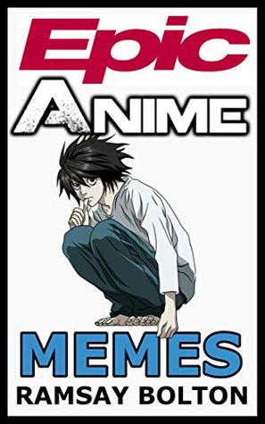 Full Download Epic Anime Memes: Dragon Ball, Naruto, One Piece, Sword Art Online, Attack on Titan and Memes from Many More series - Ramsay Bolton file in PDF