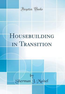 Read Online Housebuilding in Transition (Classic Reprint) - Sherman J Maisel | PDF