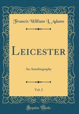 Read Leicester, Vol. 2: An Autobiography (Classic Reprint) - Francis Adams file in ePub