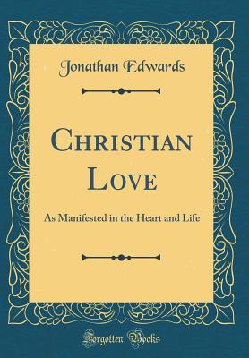 Full Download Christian Love: As Manifested in the Heart and Life (Classic Reprint) - Jonathan Edwards file in ePub