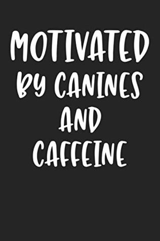 Full Download Motivated By Canines And Caffeine: A 6x9 Matte Softcover Journal Notebook With 120 Blank Lined Pages And An Animal Loving Pet Dog Owner Cover Slogan -  file in PDF