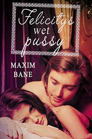 Read Felicity's wet pussy: A student & her hot teacher steamy novella - Maxim Bane | ePub