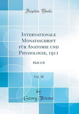 Read Internationale Monatsschrift F�r Anatomie Und Physiologie, 1911, Vol. 28: Heft 1/8 (Classic Reprint) - Georg Thieme | PDF