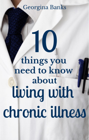 Read 10 Things You Need To Know About Living With Chronic Illness - Georgina Banks | PDF