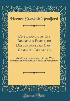 Read Online One Branch of the Bradford Family, or Descendants of Capt. Gamaliel Bradford: Taken from Descendants of Gov; Wm; Bradford of Plymouth, in Course of Preparation (Classic Reprint) - Horace Standish Bradford | PDF
